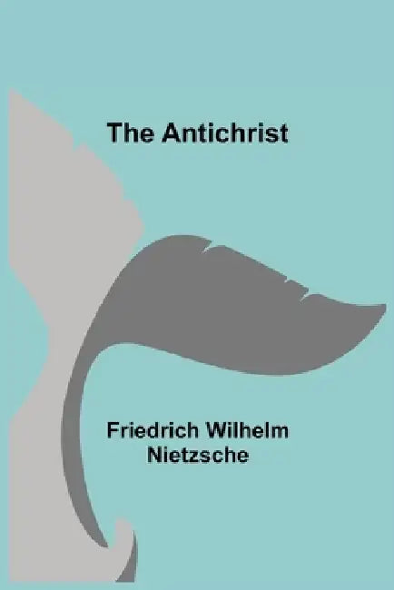The Antichrist by Friedrich Wilhelm Nietzsche