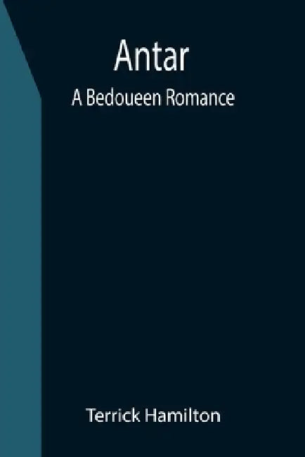 Antar: A Bedoueen Romance by Terrick Hamilton