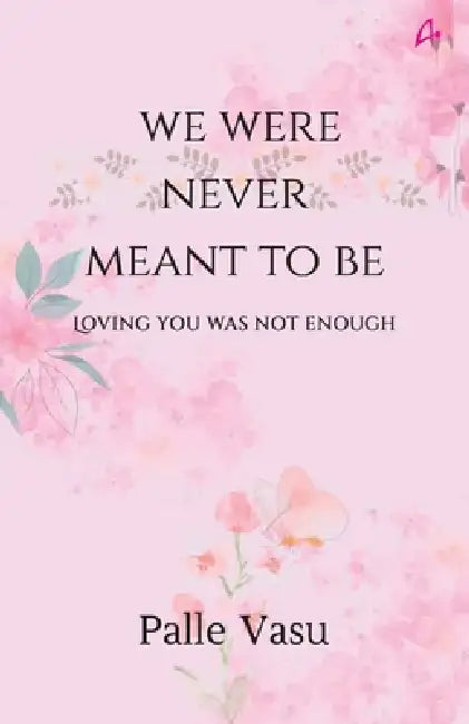 We Were Never Meant To Be: Loving You Was Not Enough by Palle Vasu
