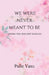 We Were Never Meant To Be: Loving You Was Not Enough by Palle Vasu