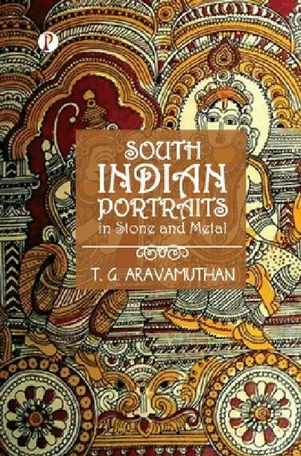 South Indian Portraits in Stone and Metal by T G Aravamuthan
