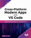 Cross-Platform Modern Apps with VS Code by Ockert J. du Preez