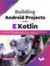 Building Android Projects with Kotlin by Pankaj Kumar