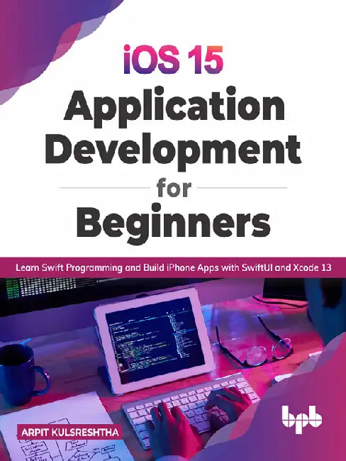 iOS 15 Application Development for Beginners by Arpit Kulsreshtha
