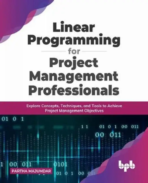 Linear Programming for Project Management Professionals by Partha Majumdar
