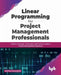 Linear Programming for Project Management Professionals by Partha Majumdar