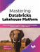 Mastering Databricks Lakehouse Platform by Sagar Lad