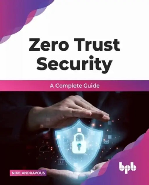 Zero Trust Security: A complete guide by Nike Andravous