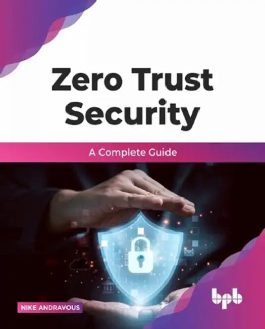 Zero Trust Security: A complete guide by Nike Andravous