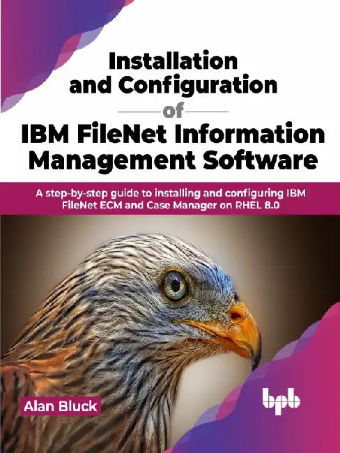 Installation & Configuration of IBM FileNet Information Management Software by Alan Bluck