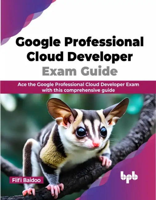Google Professional Cloud Developer Exam Guide by Fiifi Baido