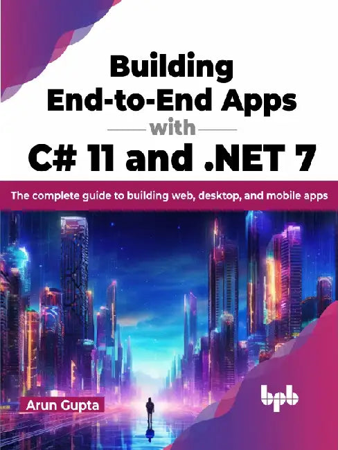 Building End-to-End Apps with C# 11 and .NET 7 by Arun Gupta