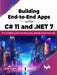 Building End-to-End Apps with C# 11 and .NET 7 by Arun Gupta