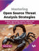 Mastering Open Source Threat Analysis Strategies by Vishal Rai