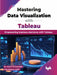 Mastering Data Visualization with Tableau by Dr. Arpana Chaturvedi