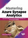 Mastering Azure Synapse Analytics by Debananda Ghosh