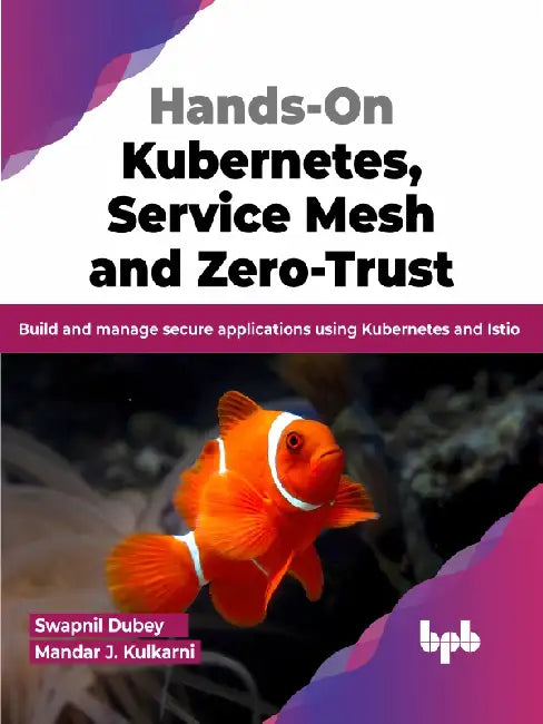 Hands-On Kubernetes, Service Mesh and Zero-Trust by Swapnil Dubey