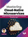Mastering Cloud-Native Microservices by Chetan Walia
