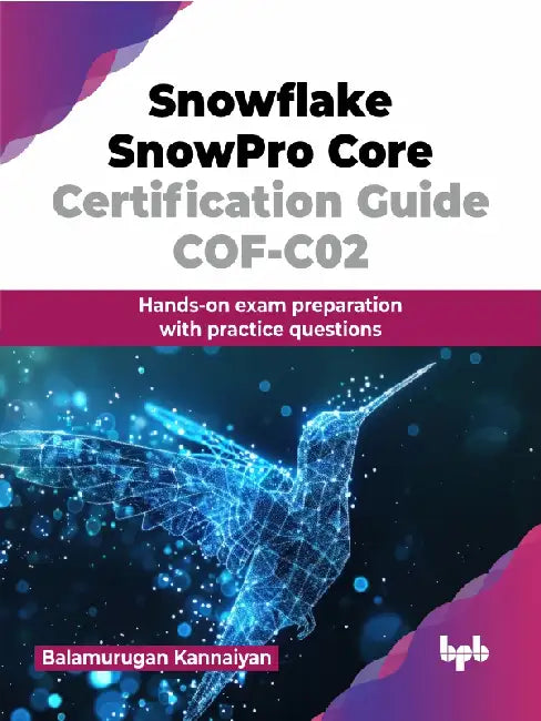 Snowflake SnowPro Core Certification Guide COF-C02 by Balamurugan Kannaiyan
