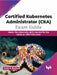 Certified Kubernetes Administrator (CKA) Exam Guide by Gavin R. Bayfield