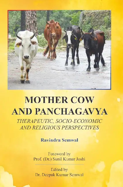 Mother Cow and Panchagavya: Therapeutic, socio-economic and religious perspectives by Ravindra Semwal