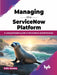 Managing the ServiceNow Platform by Felix Acosta