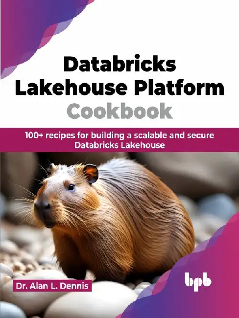 Databricks Lakehouse Platform Cookbook by Dr. Alan L. Dennis