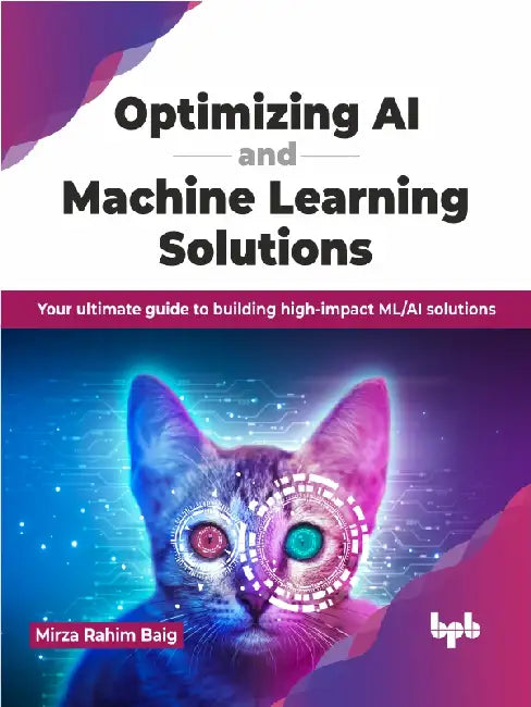 Optimizing AI & Machine Learning Solutions by Mirza Rahim Baig