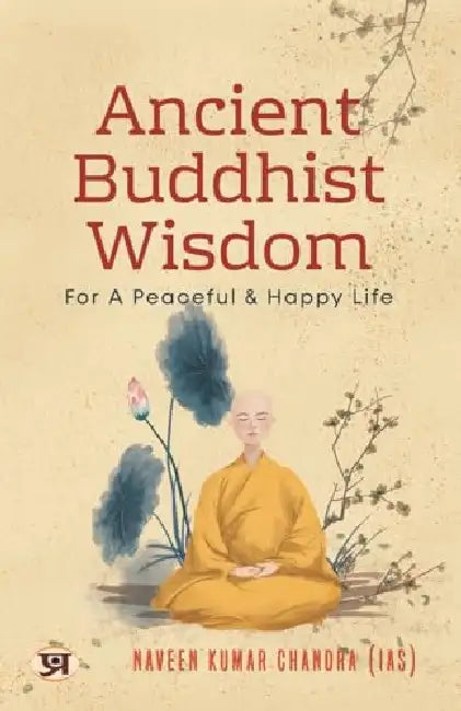 Ancient Buddhist Wisdom for A Peaceful & Happy Life by Naveen Kumar Chandra IAS by Naveen Kumar Chandra (IAS)