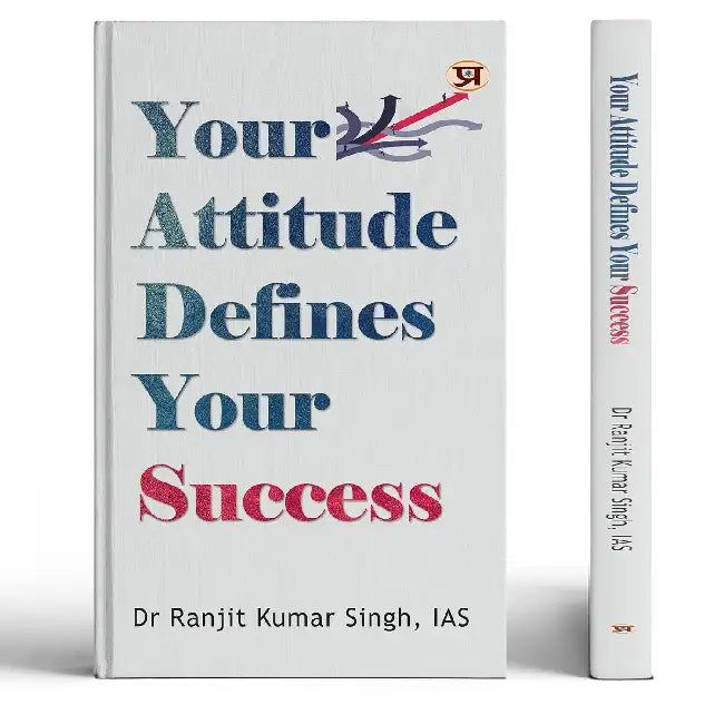 Your Attitude Defines Your Success  by Dr Ranjit Kumar Singh, IAS