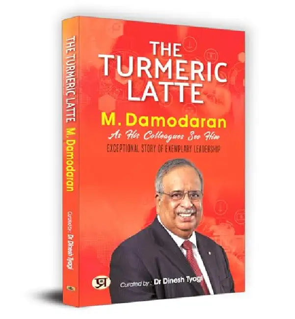 The Turmeric Latte: M. Damodaran As His Colleagues See Him | An Exceptional Story of Exemplary Leadership by Dr Dinesh Tyagi