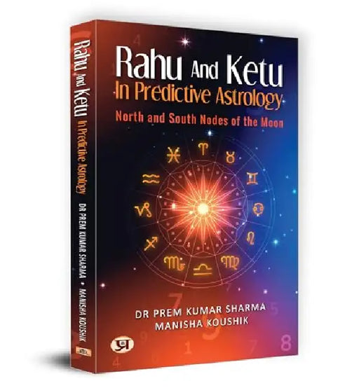 Rahu and Ketu in Predictive Astrology: North and South Nodes of the Moon by Dr Prem Kumar Sharma