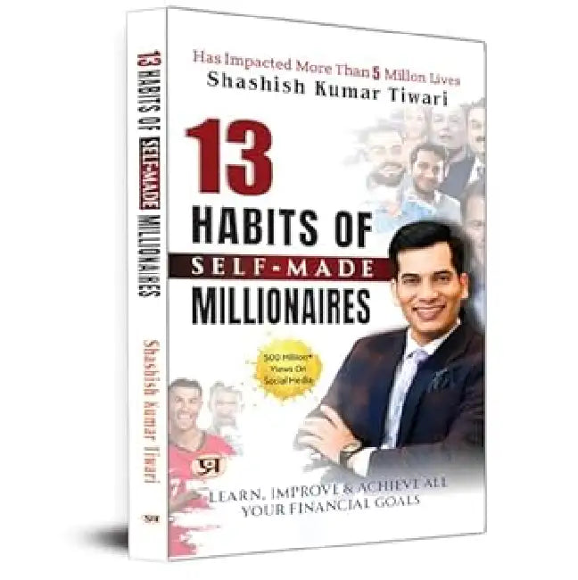 13 Habits of Self-Made Millionaires: Learn, Improve And Achieve All Your Financial Goals by Shashish Kumar Tiwari
