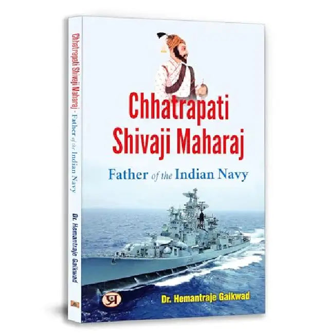 Chhatrapati Shivaji Maharaj: Father of The Indian Navy by Dr. Hemantraje Gaikwad