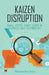 Kaizen Disruption: Small Steps, Giant Leaps In Business and Technology | How to Apply The Japanese Philosophy of Kaizen To Your Small Business by Himanshu Jain