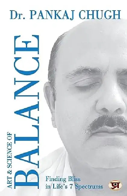 Art & Science Of Balance: Finding Bliss in Life’s 7 Spectrums by Dr. Pankaj Chugh
