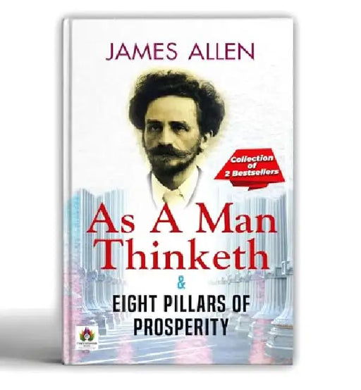 As A Man Thinketh & Eight Pillars of Prosperity by James Allen