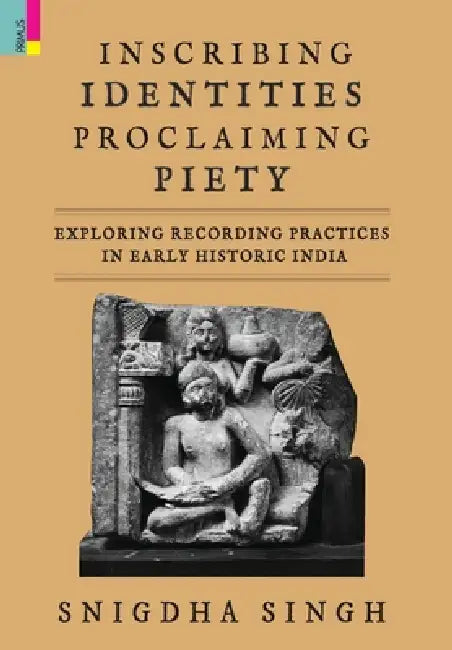 Inscribing Identities, Proclaiming Piety by Snigdha Singh