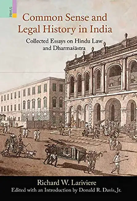 Common Sense and Legal History in India: Collected Essays on Hindu Law and Dharmasastra by Richard W., Donald R. Davis Jr. Lariviere