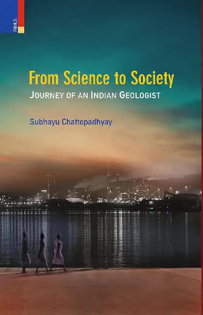 From Science to Society: Journey of an Indian Geologist by Subhayu Chattopadhyay
