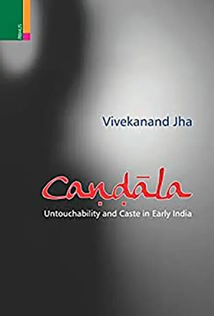 Candala: Untouchability & Caste in Early India by Vivekanand jha