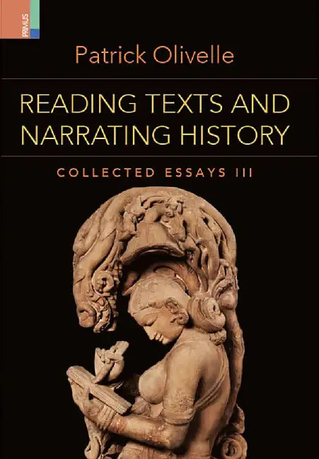 Reading Texts and Narrating History: Collected Essays III by Patrick Olivelle