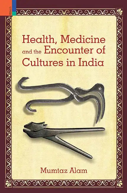 Health, Medicine and the Encounter of Cultures in India by Alam
