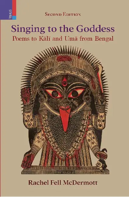 Singing to the Goddess: Poems to Kālī and Umā from Bengal by Rachel Fell McDermott