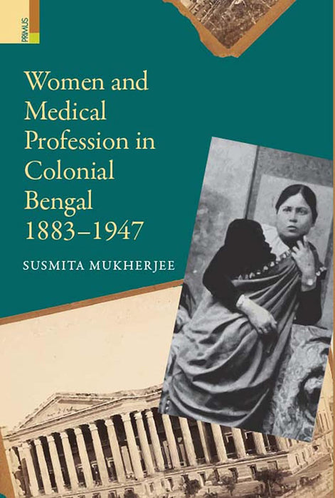 Women and Medical Profession in Colonial Bengal 1883-1947 by Susmitha Mukherjee