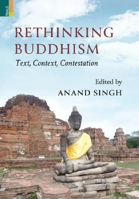 Rethinking Buddhism: Text, Context, Contestation:: Text, Context, Contestation by Anand Singh