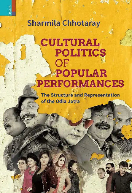 Cultural Politics of Popular Performances: The Structure and Representation of the Odia Jatra by Sharmila Chhotaray