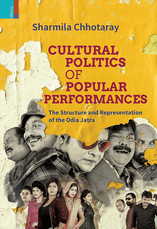 Cultural Politics of Popular Performances: The Structure and Representation of the Odia Jatra by Sharmila Chhotaray