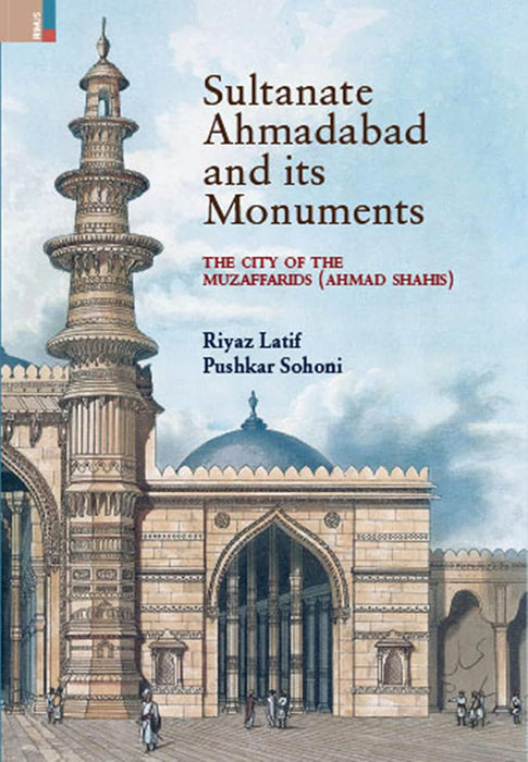 Sultanate Ahmadabad and its Monuments: The City of the Muzaffarids