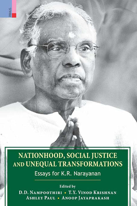 Nationhood, Social Justice and Unequal Transformations: Essays for K.R. Narayanan by D.D. Nampoothiri